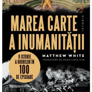 Marea carte a inumanitatii. O istorie a ororilor in 100 de episoade