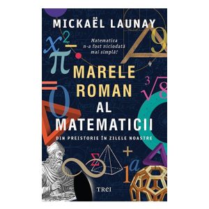 Marele roman al matematicii. Din preistorie in zilele noastre