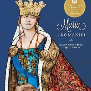 Maria a Romaniei. Regina care a iubit viata si patria