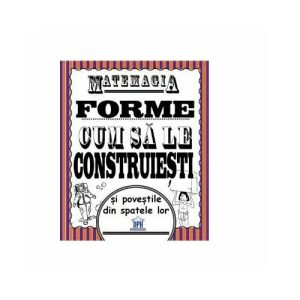 Matemagia. Forme – cum sa le construiesti si povestile din spatele lor
