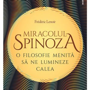 Miracolul Spinoza: o filosofie menita sa ne lumineze calea