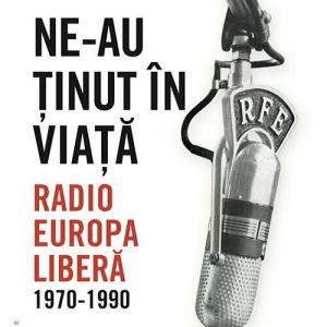 Ne-au tinut in viata. Radio Europa Libera. 1970-1990