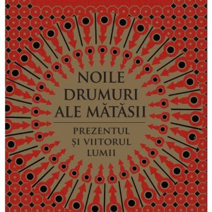 Noile drumuri ale matasii. Prezentul si viitorul lumii