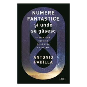 Numere fantastice si unde se gasesc. O aventura cosmica de la zero la infinit