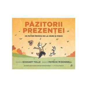 Pazitorii prezentei. Ce putem invata de la caini si pisici