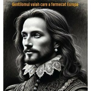 Petru Dimitrie Cercel - Gentilomul valah care a fermecat Europa