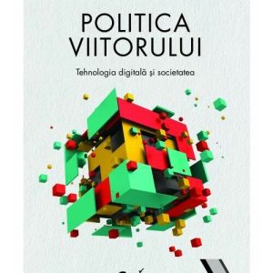 Politica viitorului. Tehnologia digitala si societatea