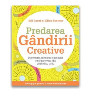 Predarea gandirii creative: Dezvoltarea elevilor si studentilor care genereaza idei si gandesc critic