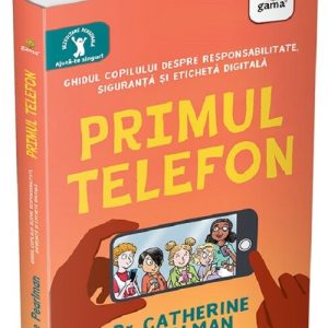Primul telefon. Ghidul copilului despre responsabilitatea