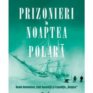 Prizonieri in noaptea polara. Roald Amundsen