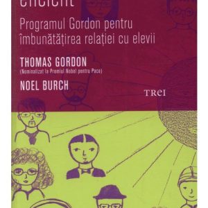Profesorul eficient. Programul Gordon pentru imbunatatirea relatiei cu elevii