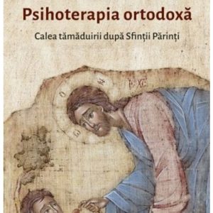 Psihoterapia ortodoxa. Calea tamaduirii dupa Sfintii Parinti