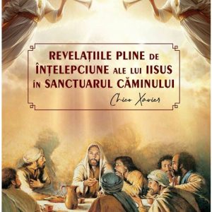 Revelatiile pline de intelepciune ale lui Iisus in sanctuarul caminului