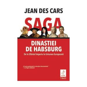 Saga dinastiei de Habsburg. De la Sfantul Imperiu la Uniunea Europeana