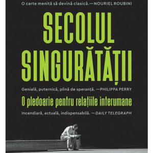 Secolul singuratatii. O pledoarie pentru relatiile interumane