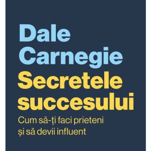 Secretele succesului. Cum să-ți faci prieteni și să devii influent. Ediție actualizată