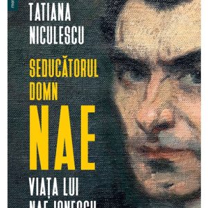 Seducatorul domn Nae. Viata lui Nae Ionescu