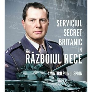 Serviciul secret britanic in Razboiul Rece. Amintirile unui spion