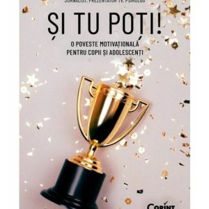 Si tu poti! O poveste motivationala pentru copii si adolescenti