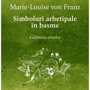 Simboluri arhetipale in basme. Calatoria eroului - Opere Complete 2