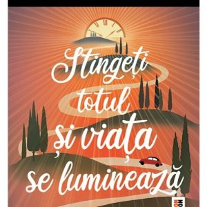 Stingeti totul si viata se lumineaza