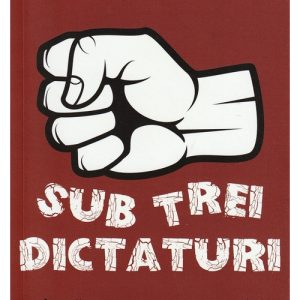 Sub trei dictaturi