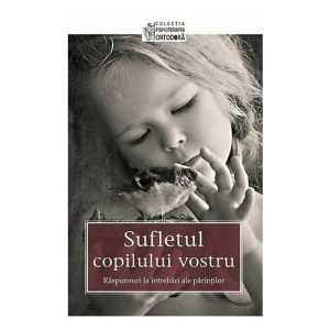 Sufletul copilului vostru - Raspunsuri la intrebari ale parintilor