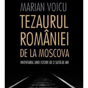 Tezaurul Romaniei de la Moscova. Inventarul unei istorii de o suta de ani
