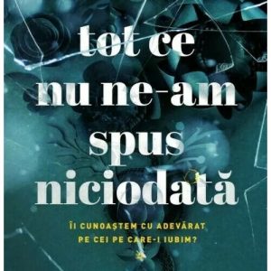 Tot ce nu ne-am spus niciodata