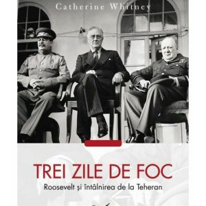 Trei zile de foc. Roosevelt si intalnirea de la Teheran