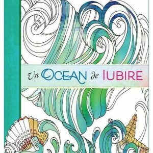 Un ocean de iubire. Carte de colorat motivationala pentru adulti