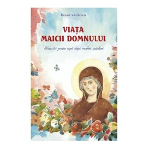Viata Maicii Domnului. Povestiri pentru copii dupa traditia ortodoxa