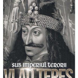 Vlad Tepes. Sub imperiul terorii