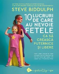 10 lucruri de care au nevoie fetele ca sa creasca puternice si libere - Steve Biddulph