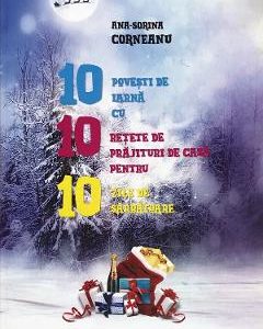 10 povesti de iarna cu 10 retete de prajituri de casa pentru 10 zile de sarbatoare - Ana-Sorina Corneanu