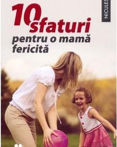 10 sfaturi pentru o mama fericita - Meg Meeker