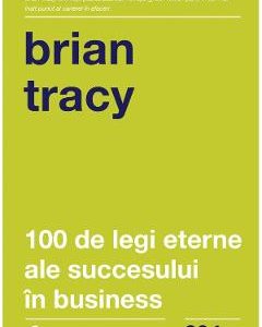 100 de legi eterne ale succesului in business - Brian Tracy