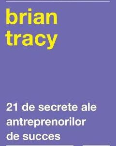 21 de secrete ale antreprenorilor de succes - Brian Tracy