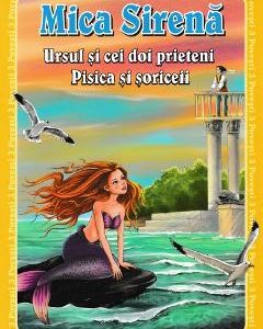 3 povesti: Mica Sirena. Ursul si cei doi prieteni. Pisica si soriceii