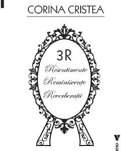 3R: Resentimente. Reminiscente. Reverberatii - Cristea Corina