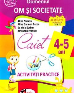 4-5 ani Domeniul: Om si societate - Activitati practice - Alice Nichita