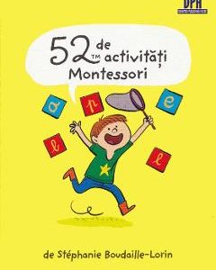 52 de activitati Montessori - Stephanie Boudaille-Lorin