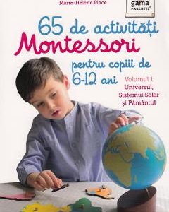 65 de activitati Montessori pentru copiii de 6-12 ani. Vol.1: Universul