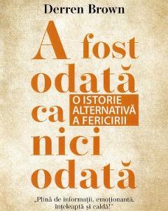 A fost odata ca niciodata. O istorie alternativa a fericirii - Derren Brown