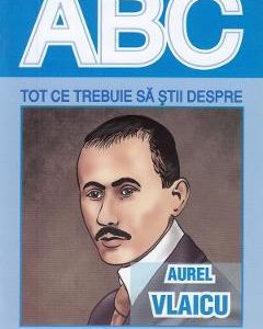 ABC Tot ce trebuie sa stii despre Aurel Vlaicu