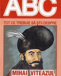 ABC Tot ce trebuie sa stii despre Mihai Viteazul