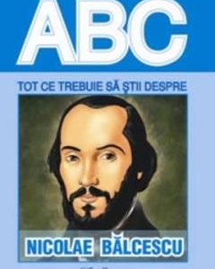 ABC Tot ce trebuie sa stii despre: Nicolae Balcescu