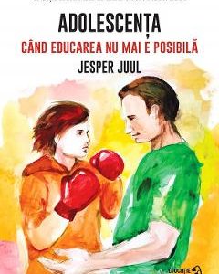 Adolescenta. Cand educarea nu mai e posibila - Jesper Juul