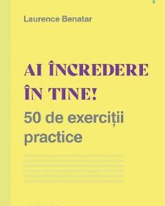 Ai incredere in tine! 50 de exercitii practice - Laurence Benatar