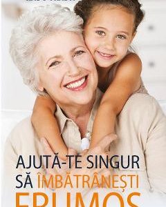 Ajuta-te singur sa imbatranesti frumos - Radu Vrasti